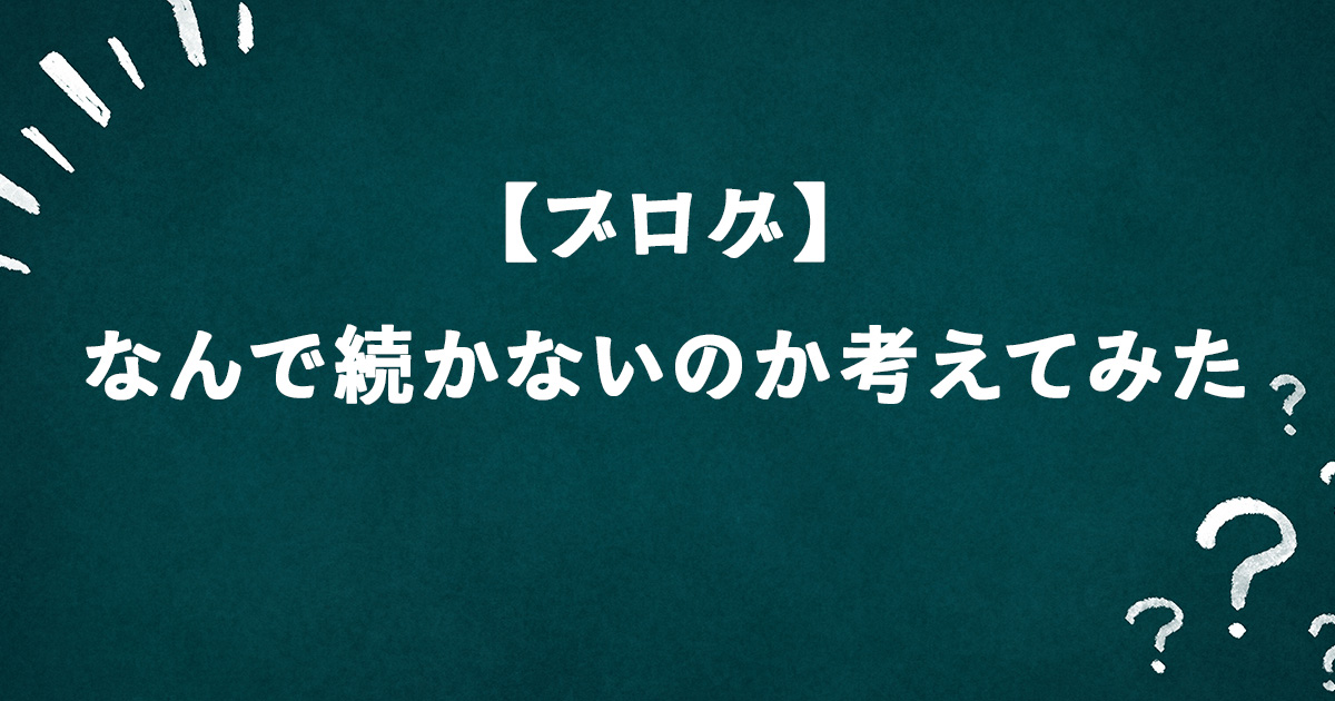 【ブログ】なんで続かないのか考えてみた